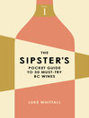 Cover image for The Sipster's Pocket Guide to 50 Must-Try BC Wines